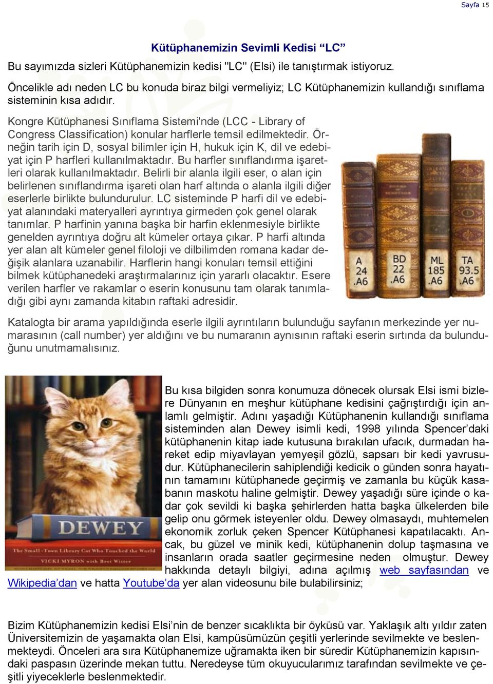 Kongre Kütüphanesi Sınıflama Sistemi'nde (LCC - Library of Congress Classification) konular harflerle temsil edilmektedir.