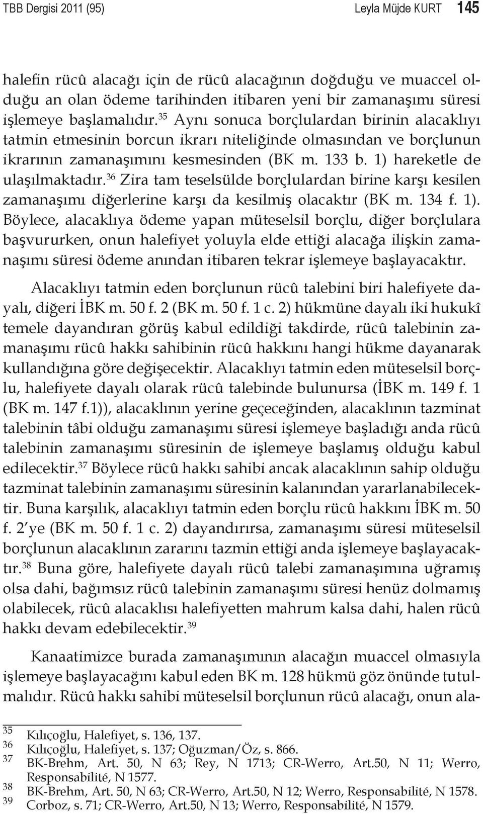 36 Zira tam teselsülde borçlulardan birine karşı kesilen zamanaşımı diğerlerine karşı da kesilmiş olacaktır (BK m. 134 f. 1).