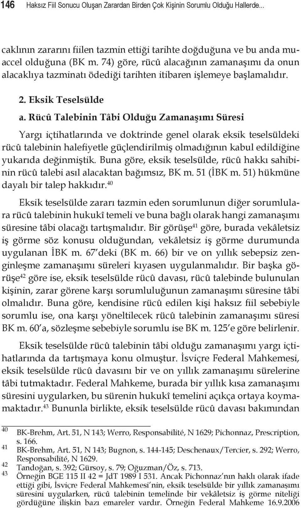 Rücû Talebinin Tâbi Olduğu Zamanaşımı Süresi Yargı içtihatlarında ve doktrinde genel olarak eksik teselsüldeki rücû talebinin halefiyetle güçlendirilmiş olmadığının kabul edildiğine yukarıda