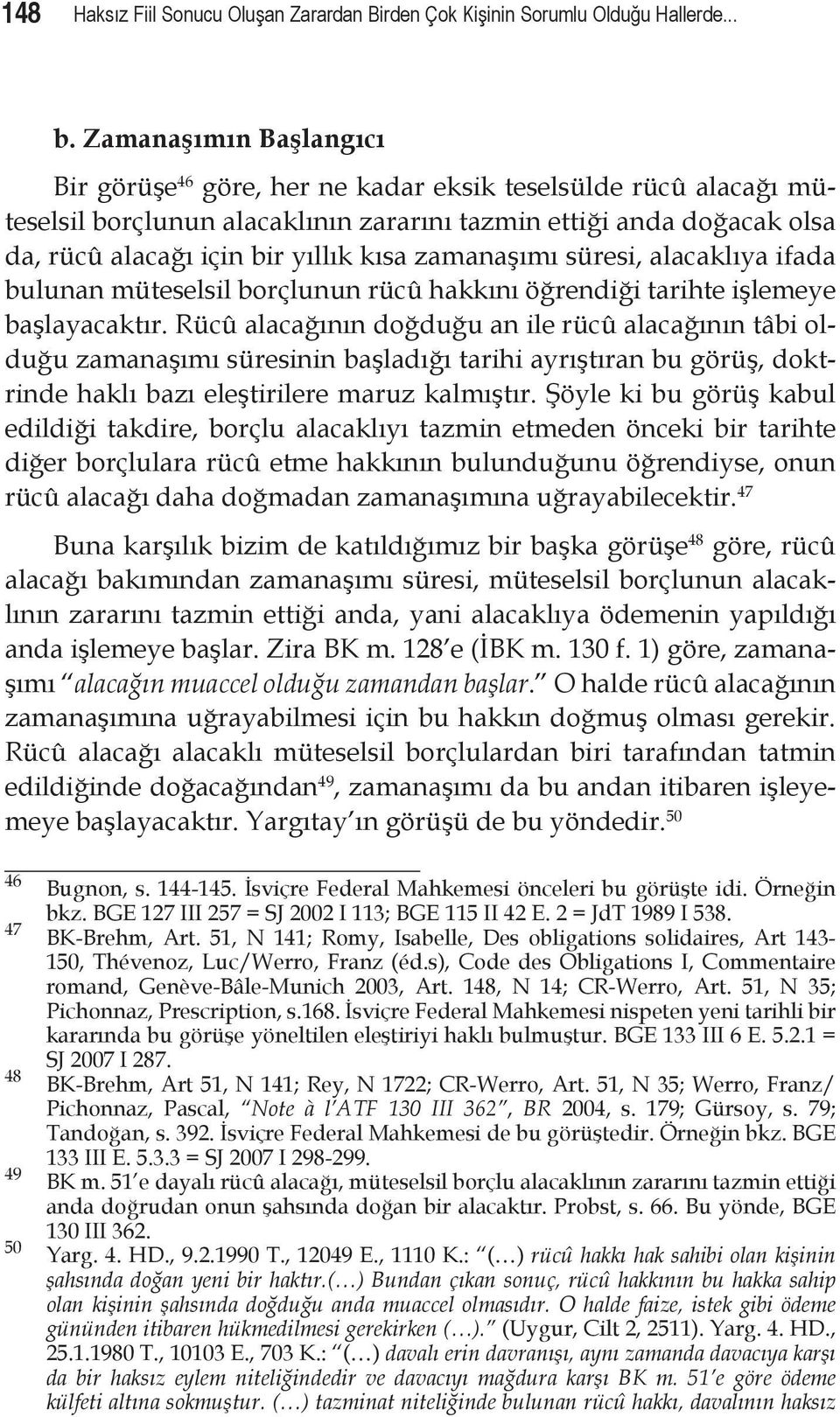 zamanaşımı süresi, alacaklıya ifada bulunan müteselsil borçlunun rücû hakkını öğrendiği tarihte işlemeye başlayacaktır.