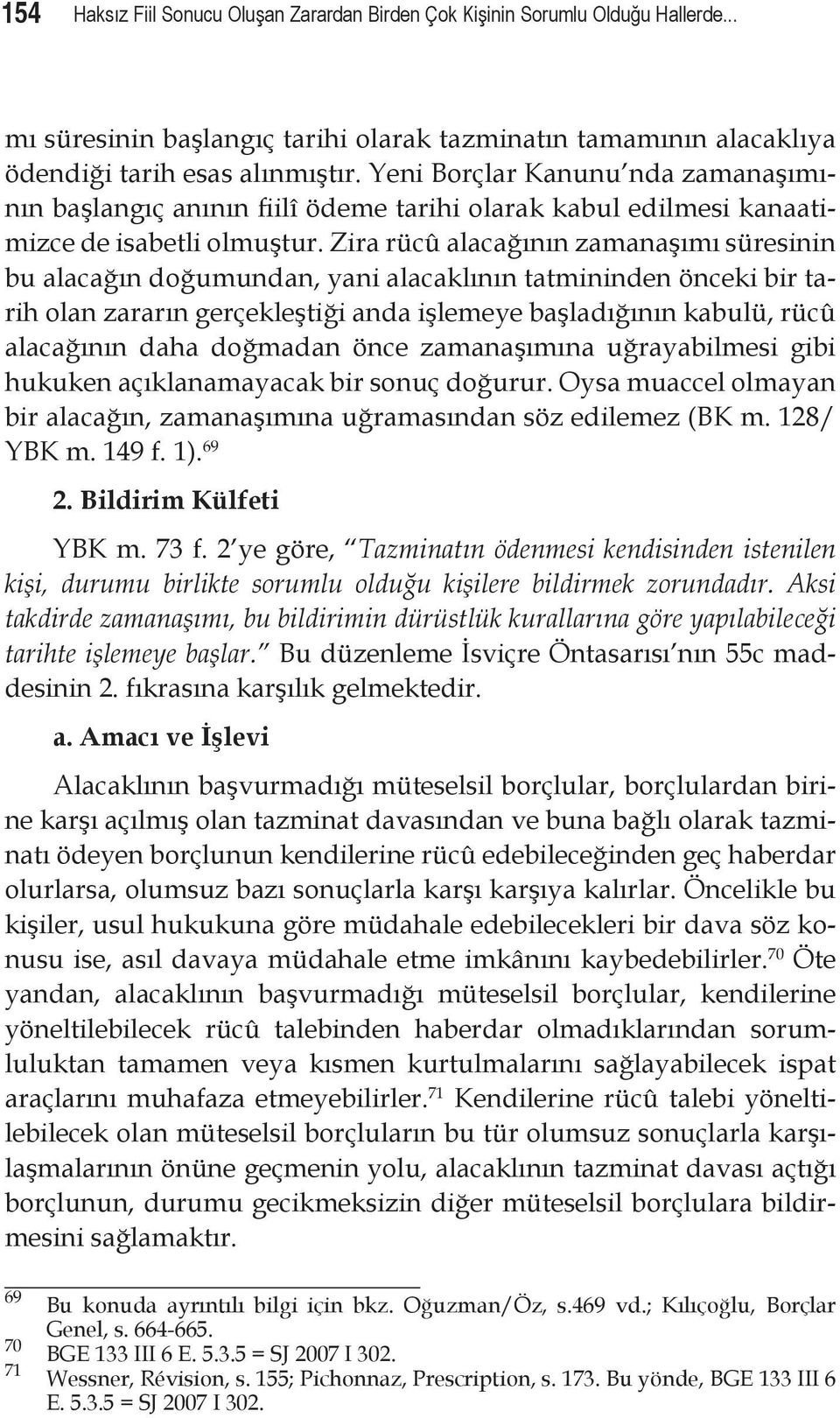 Zira rücû alacağının zamanaşımı süresinin bu alacağın doğumundan, yani alacaklının tatmininden önceki bir tarih olan zararın gerçekleştiği anda işlemeye başladığının kabulü, rücû alacağının daha