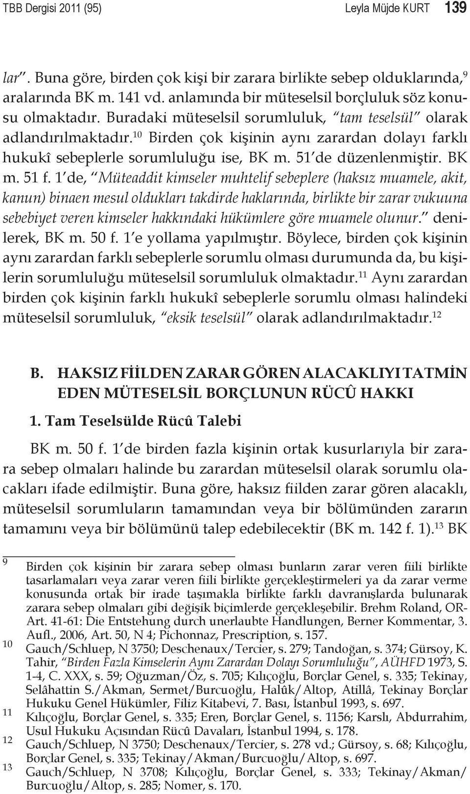 1 de, Müteaddit kimseler muhtelif sebeplere (haksız muamele, akit, kanun) binaen mesul oldukları takdirde haklarında, birlikte bir zarar vukuuna sebebiyet veren kimseler hakkındaki hükümlere göre