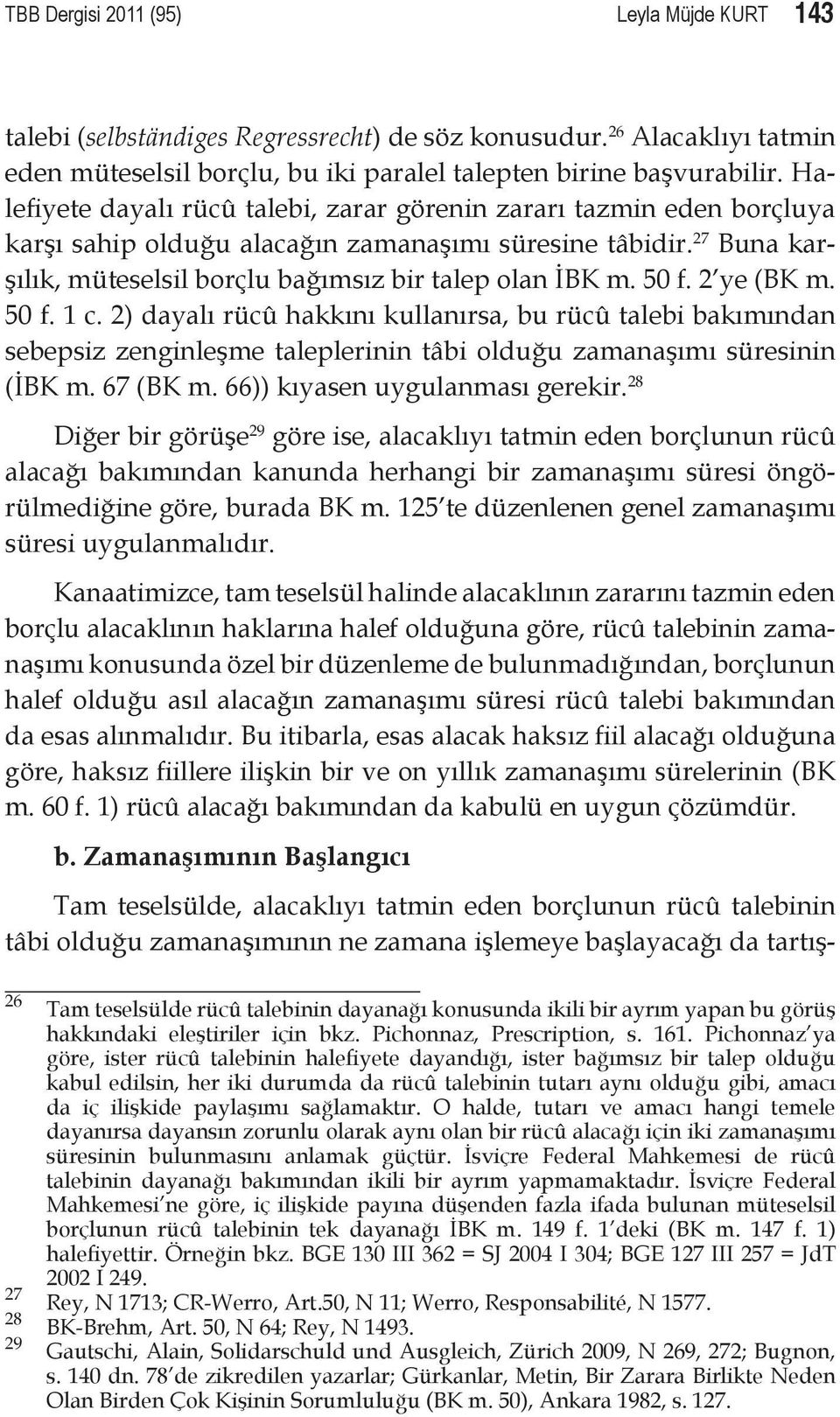 50 f. 2 ye (BK m. 50 f. 1 c. 2) dayalı rücû hakkını kullanırsa, bu rücû talebi bakımından sebepsiz zenginleşme taleplerinin tâbi olduğu zamanaşımı süresinin (İBK m. 67 (BK m.