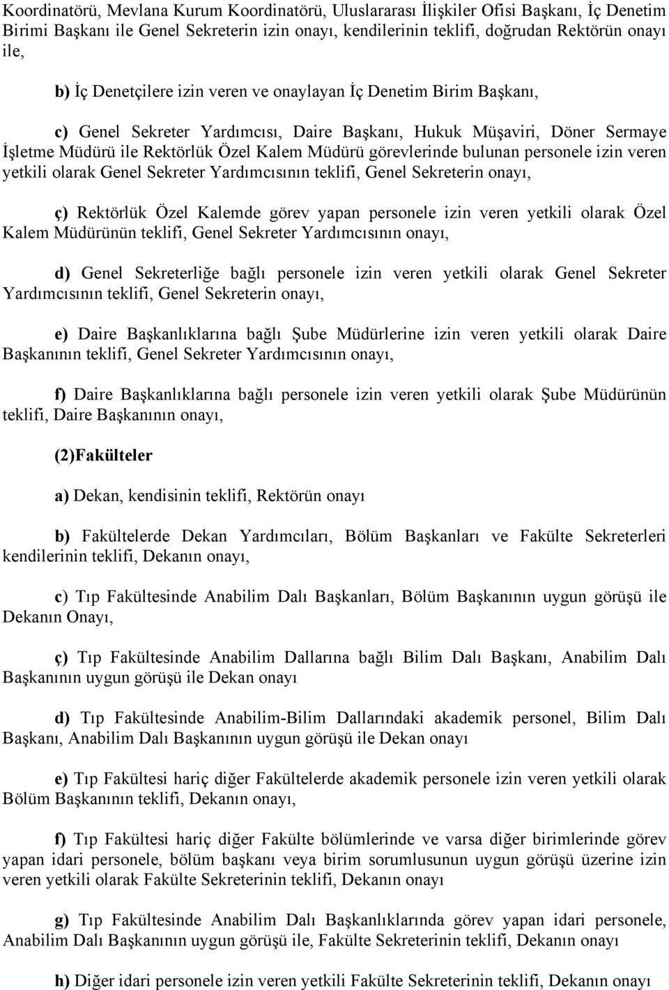 bulunan personele izin veren yetkili olarak Genel Sekreter Yardımcısının teklifi, Genel Sekreterin onayı, ç) Rektörlük Özel Kalemde görev yapan personele izin veren yetkili olarak Özel Kalem