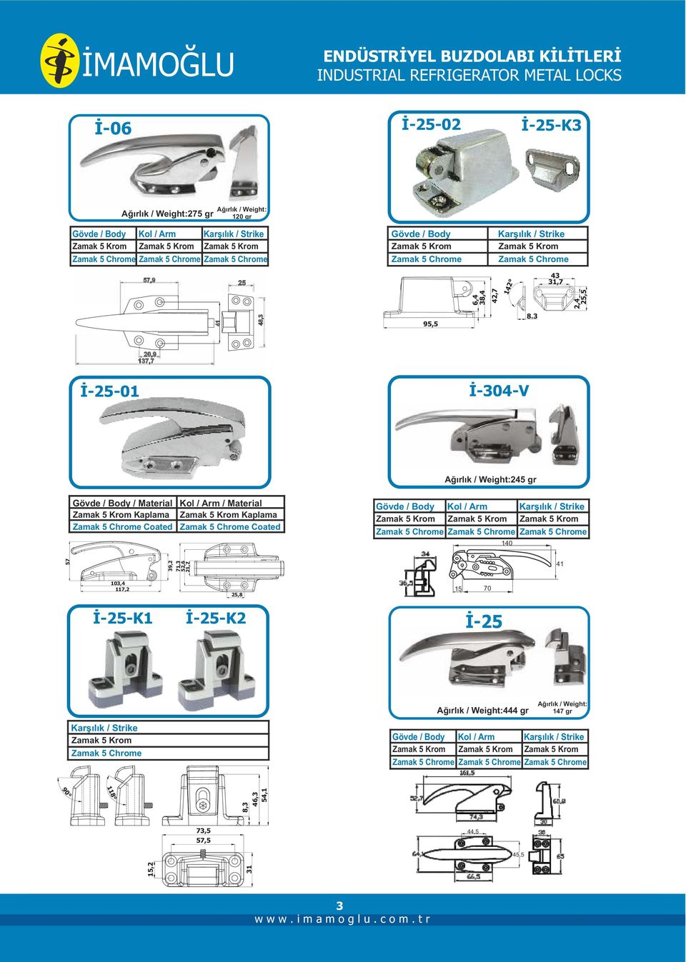 3 İ-25-01 İ-304-V Ağırlık / Weight:245 gr Gövde / Body / Material Kol / Arm / Material Zamak 5 Krom Kaplama Zamak 5 Krom Kaplama Zamak 5 Chrome Coated Zamak 5 Chrome Coated Gövde / Body Kol / Arm