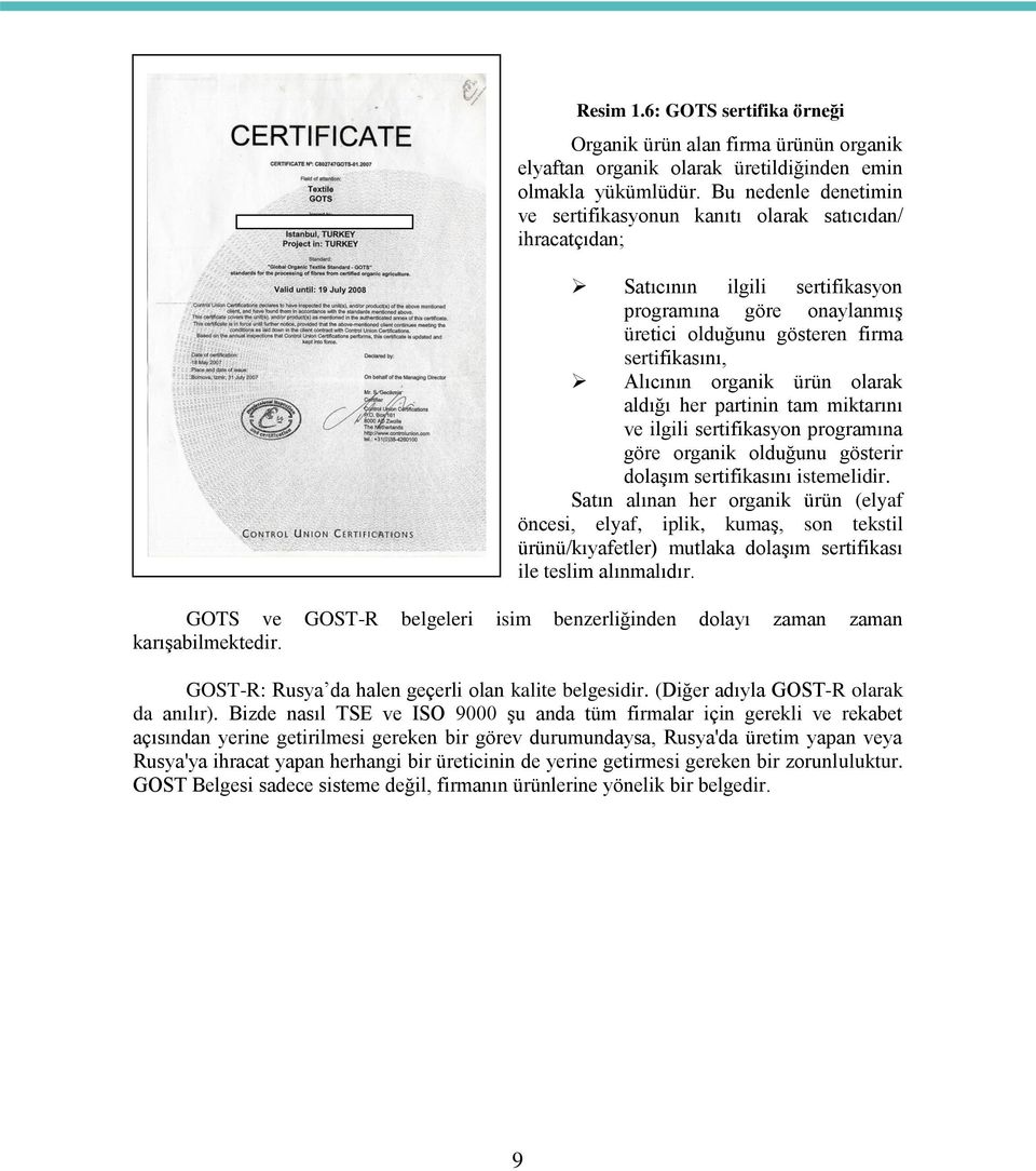 organik ürün olarak aldığı her partinin tam miktarını ve ilgili sertifikasyon programına göre organik olduğunu gösterir dolaşım sertifikasını istemelidir.