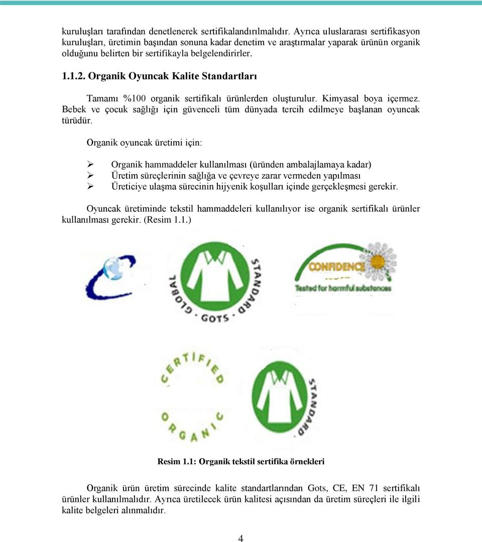 Organik Oyuncak Kalite Standartları Tamamı %100 organik sertifikalı ürünlerden oluşturulur. Kimyasal boya içermez.