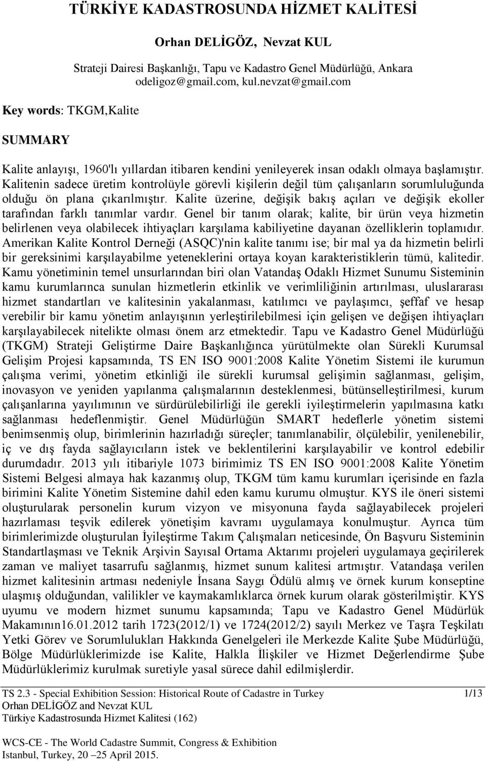 Kalitenin sadece üretim kontrolüyle görevli kişilerin değil tüm çalışanların sorumluluğunda olduğu ön plana çıkarılmıştır.