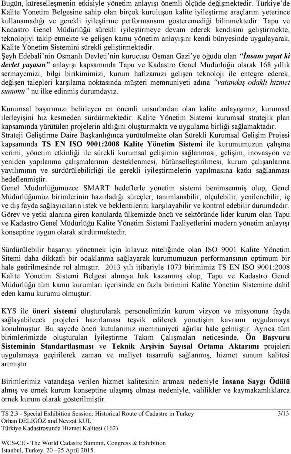 Tapu ve Kadastro Genel Müdürlüğü sürekli iyileştirmeye devam ederek kendisini geliştirmekte, teknolojiyi takip etmekte ve gelişen kamu yönetim anlayışını kendi bünyesinde uygulayarak, Kalite Yönetim