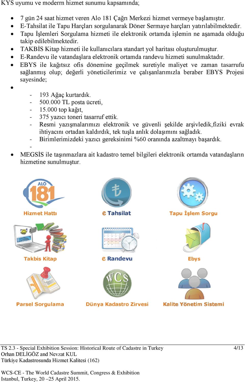 TAKBİS Kitap hizmeti ile kullanıcılara standart yol haritası oluşturulmuştur. E-Randevu ile vatandaşlara elektronik ortamda randevu hizmeti sunulmaktadır.