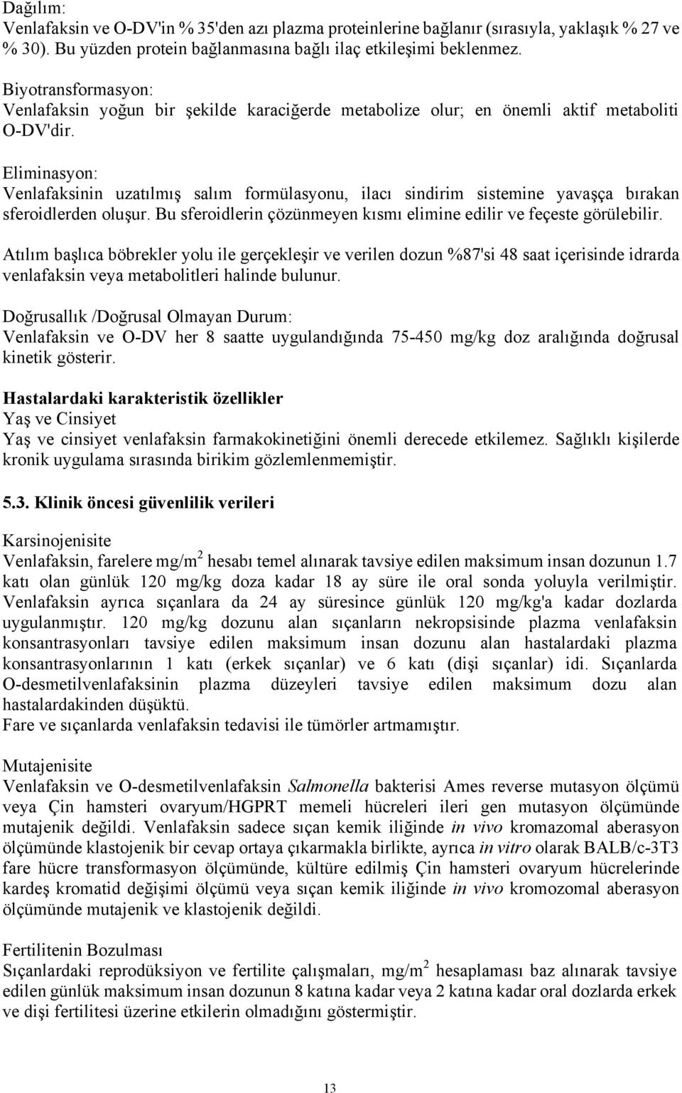 Eliminasyon: Venlafaksinin uzatılmış salım formülasyonu, ilacı sindirim sistemine yavaşça bırakan sferoidlerden oluşur. Bu sferoidlerin çözünmeyen kısmı elimine edilir ve feçeste görülebilir.