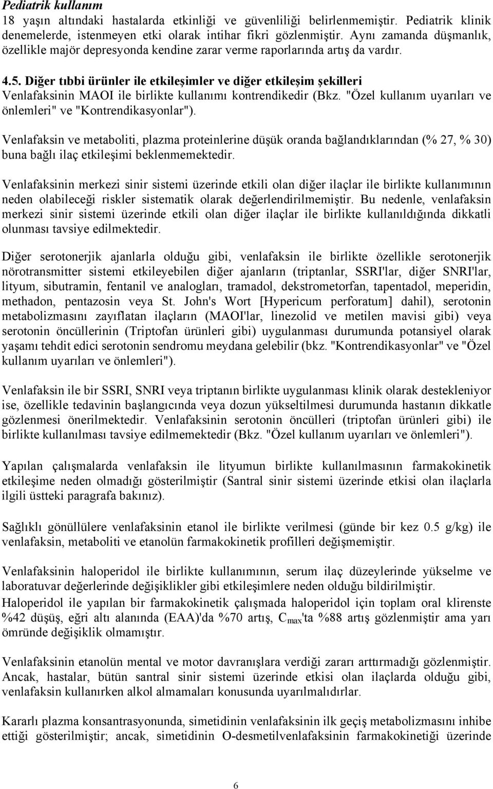 Diğer tıbbi ürünler ile etkileşimler ve diğer etkileşim şekilleri Venlafaksinin MAOI ile birlikte kullanımı kontrendikedir (Bkz. "Özel kullanım uyarıları ve önlemleri" ve "Kontrendikasyonlar").