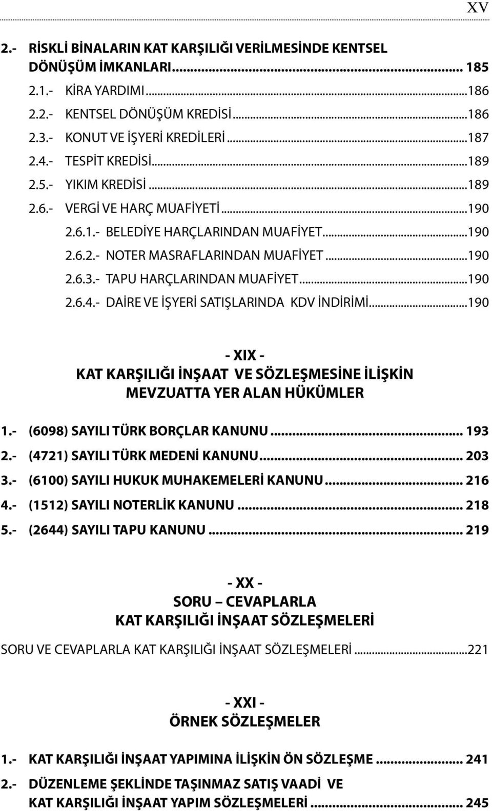 - TAPU HARÇLARINDAN MUAFİYET...190 2.6.4.- DAİRE VE İŞYERİ SATIŞLARINDA KDV İNDİRİMİ...190 - XIX - KAT KARŞILIĞI İNŞAAT VE SÖZLEŞMESİNE İLİŞKİN MEVZUATTA YER ALAN HÜKÜMLER 1.