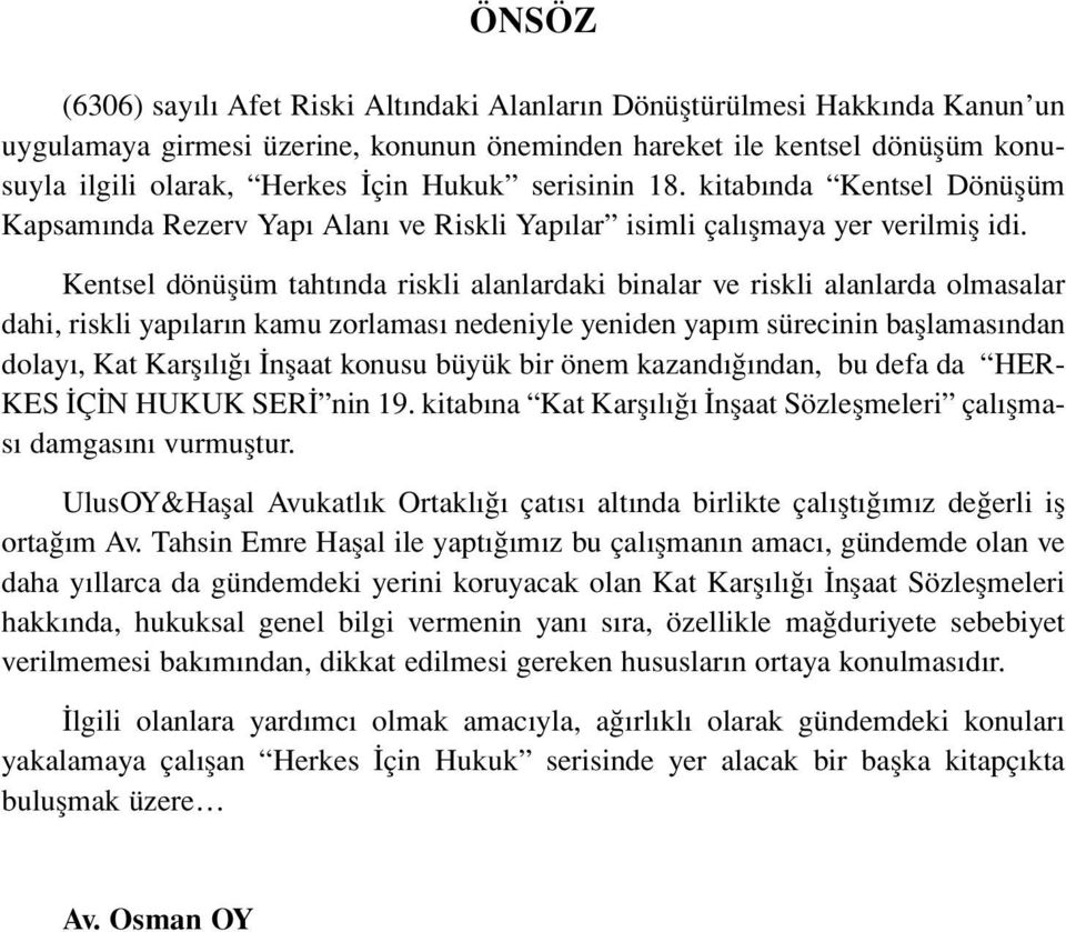 Kentsel dönüşüm tahtında riskli alanlardaki binalar ve riskli alanlarda olmasalar dahi, riskli yapıların kamu zorlaması nedeniyle yeniden yapım sürecinin başlamasından dolayı, Kat Karşılığı İnşaat