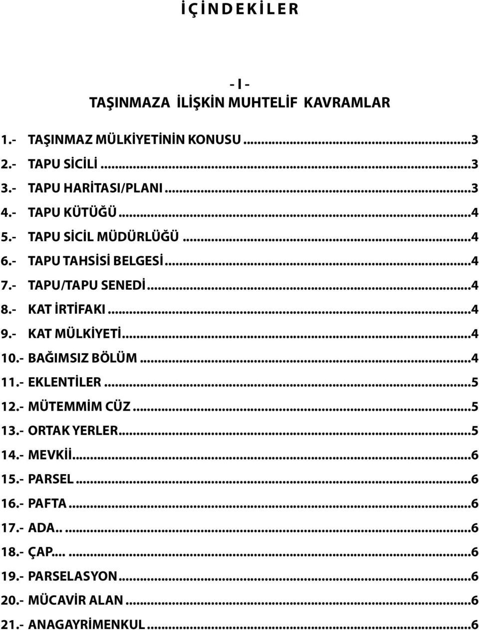 - KAT İRTİFAKI...4 9.- KAT MÜLKİYETİ...4 10.- BAĞIMSIZ BÖLÜM...4 11.- EKLENTİLER...5 12.- MÜTEMMİM CÜZ...5 13.- ORTAK YERLER...5 14.