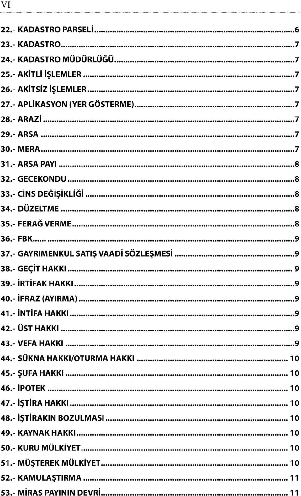 - GEÇİT HAKKI... 9 39.- İRTİFAK HAKKI...9 40.- İFRAZ (AYIRMA)...9 41.- İNTİFA HAKKI...9 42.- ÜST HAKKI...9 43.- VEFA HAKKI...9 44.- SÜKNA HAKKI/OTURMA HAKKI... 10 45.- ŞUFA HAKKI... 10 46.