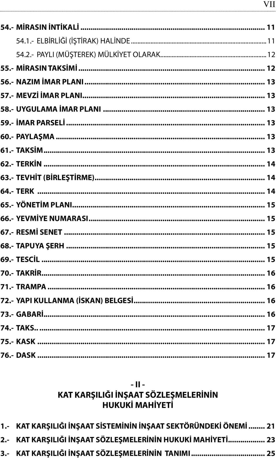 - YEVMİYE NUMARASI... 15 67.- RESMİ SENET... 15 68.- TAPUYA ŞERH... 15 69.- TESCİL... 15 70.- TAKRİR... 16 71.- TRAMPA... 16 72.- YAPI KULLANMA (İSKAN) BELGESİ... 16 73.- GABARİ... 16 74.- TAKS.