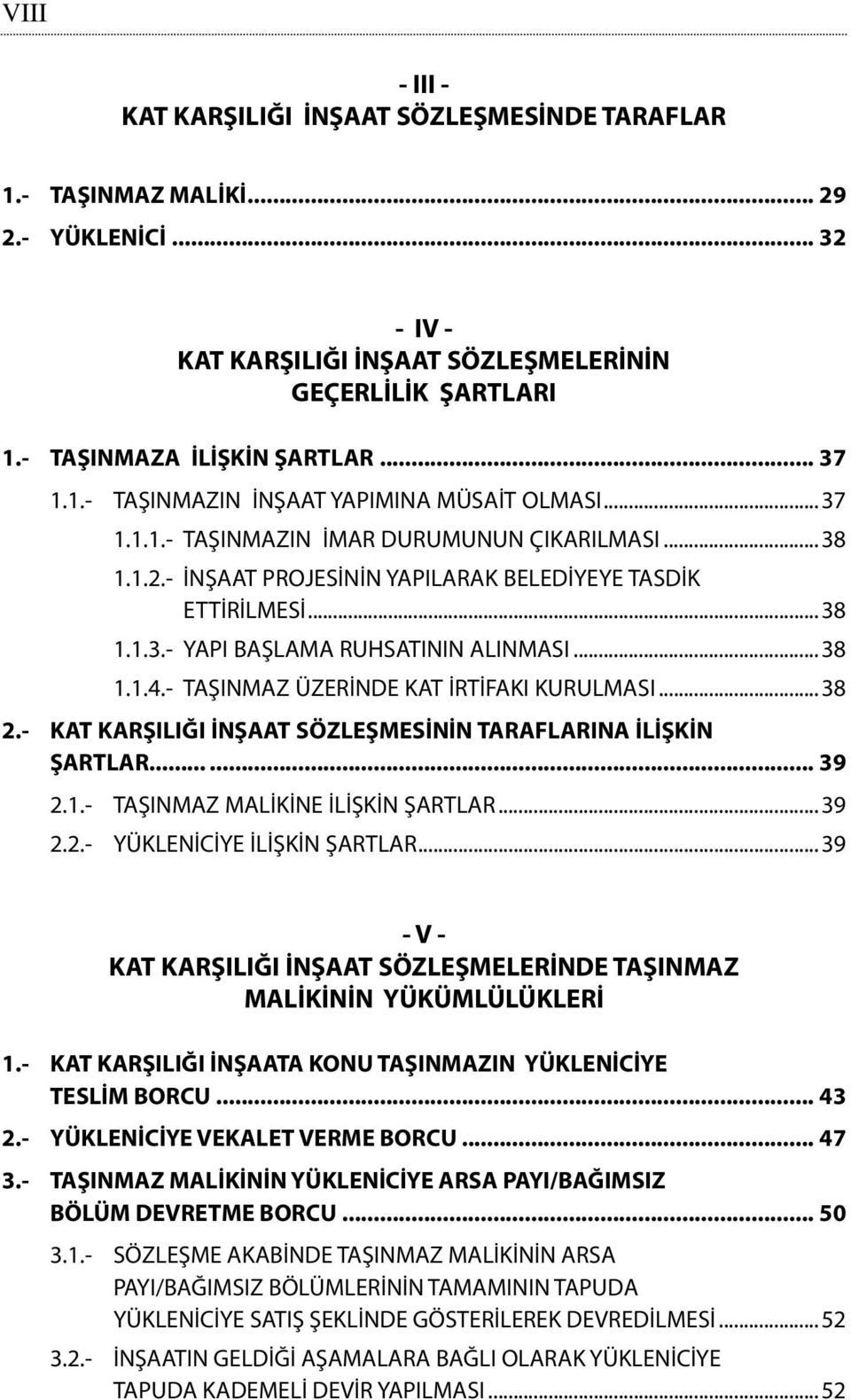 ..38 1.1.4.- TAŞINMAZ ÜZERİNDE KAT İRTİFAKI KURULMASI...38 2.- KAT KARŞILIĞI İNŞAAT SÖZLEŞMESİNİN TARAFLARINA İLİŞKİN ŞARTLAR... 39 2.1.- TAŞINMAZ MALİKİNE İLİŞKİN ŞARTLAR...39 2.2.- YÜKLENİCİYE İLİŞKİN ŞARTLAR.