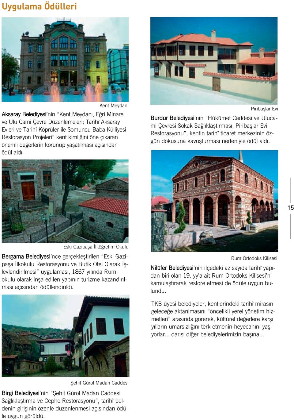 Piribaşlar Evi Burdur Belediyesi nin Hükümet Caddesi ve Ulucami Çevresi Sokak Sağl klaşt rmas, Piribaşlar Evi Restorasyonu, kentin tarihî ticaret merkezinin özgün dokusuna kavuşturmas nedeniyle ödül