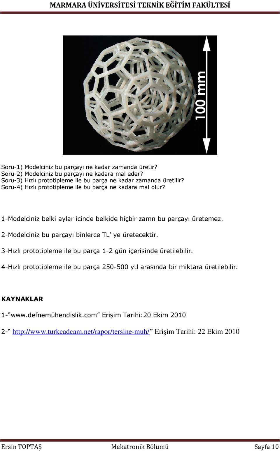 2-Modelciniz bu parçayı binlerce TL ye üretecektir. 3-Hızlı prototipleme ile bu parça 1-2 gün içerisinde üretilebilir.