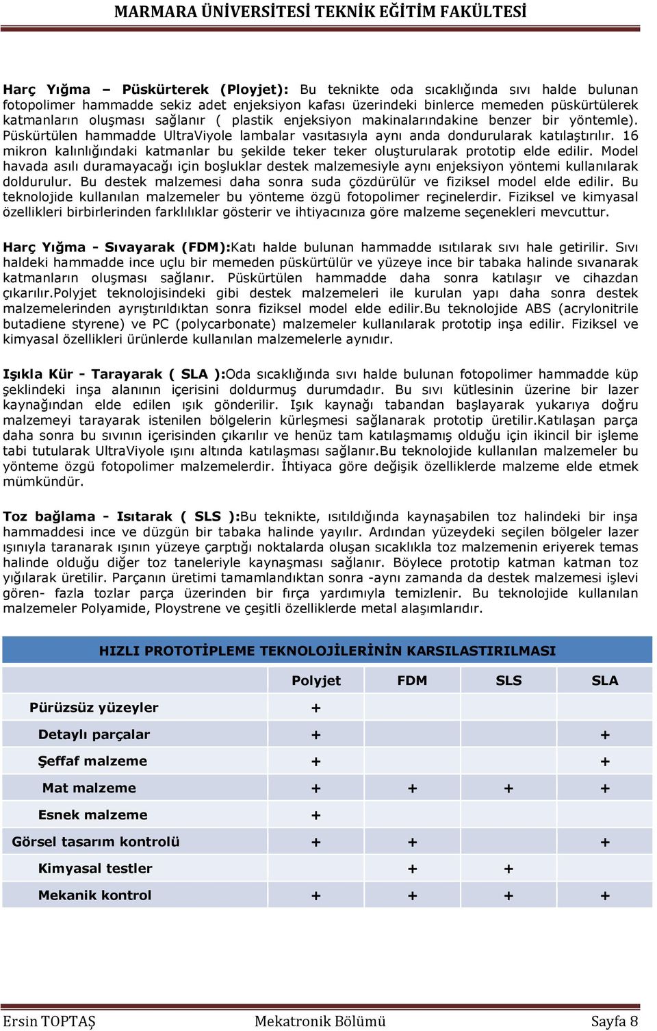 16 mikron kalınlığındaki katmanlar bu şekilde teker teker oluşturularak prototip elde edilir.