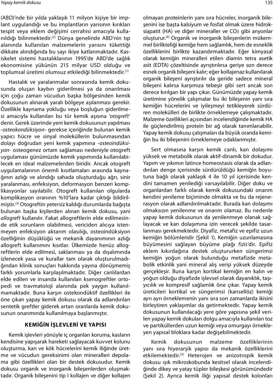 Kasiskelet sistemi hastalıklarının 1995 de ABD de sağlık ekonomisine yükünün 215 milyar USD olduğu ve toplumsal üretimi olumsuz etkilediği bilinmektedir.