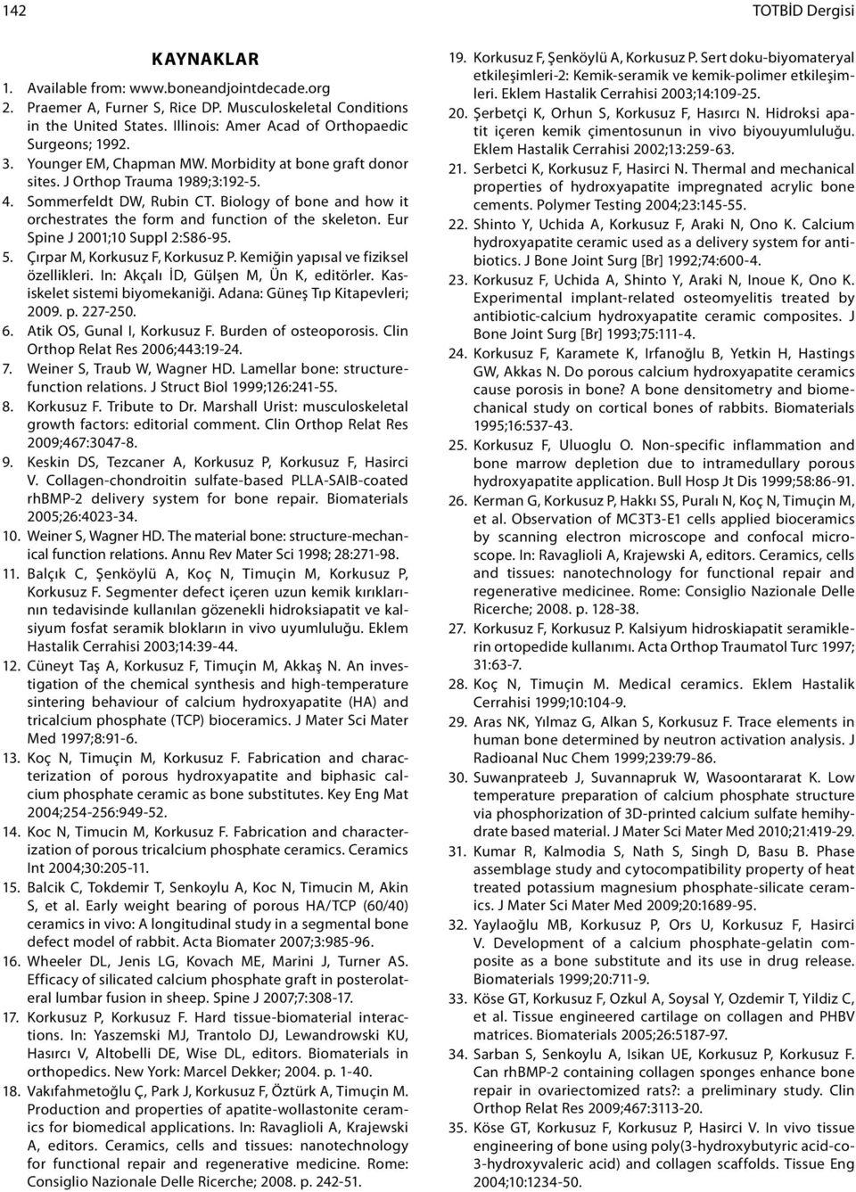 Biology of bone and how it orchestrates the form and function of the skeleton. Eur Spine J 2001;10 Suppl 2:S86-95. 5. Çırpar M, Korkusuz F, Korkusuz P. Kemiğin yapısal ve fiziksel özellikleri.