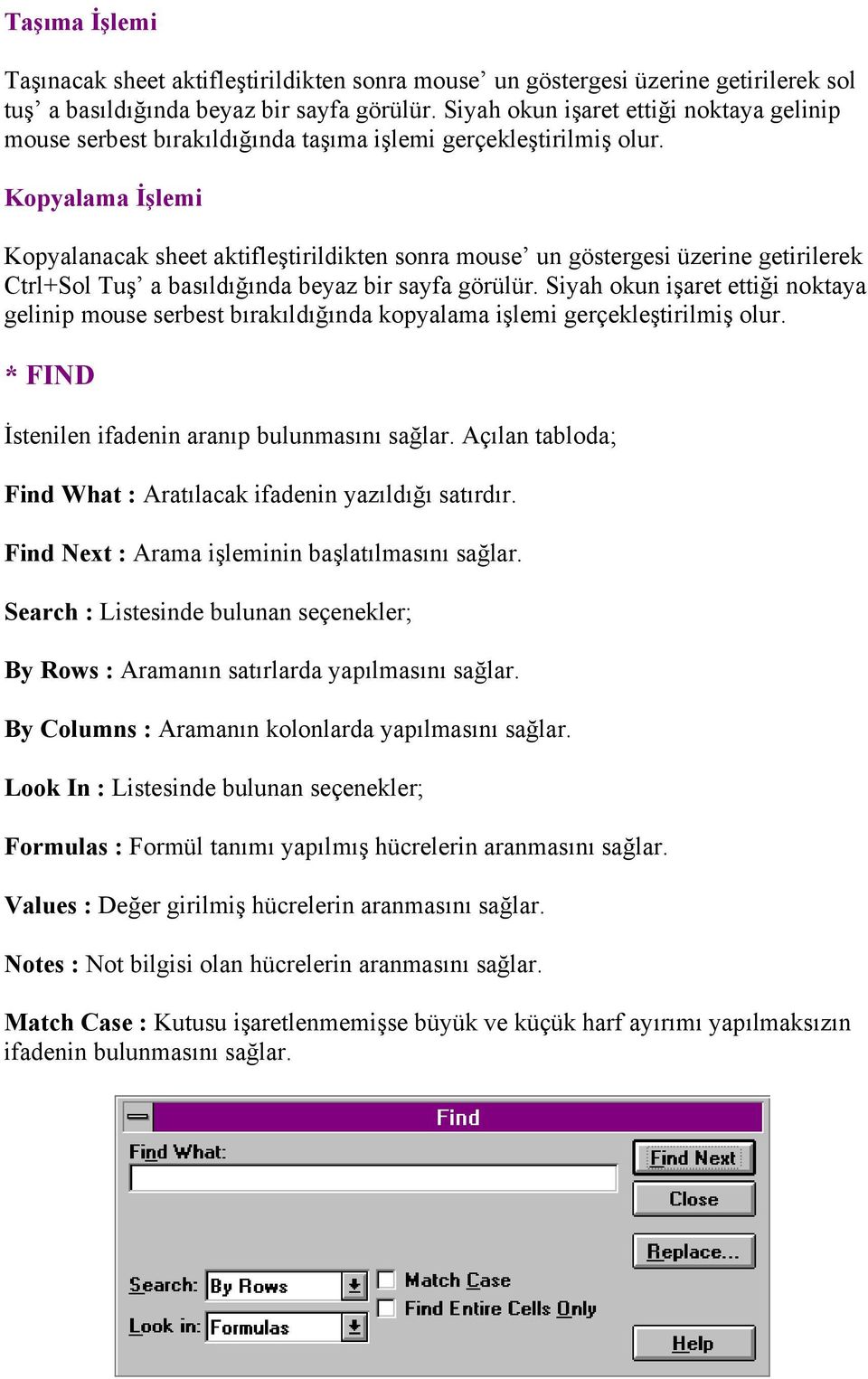 Kopyalama İşlemi Kopyalanacak sheet aktifleştirildikten sonra mouse un göstergesi üzerine getirilerek Ctrl+Sol Tuş a basıldığında beyaz bir sayfa görülür.