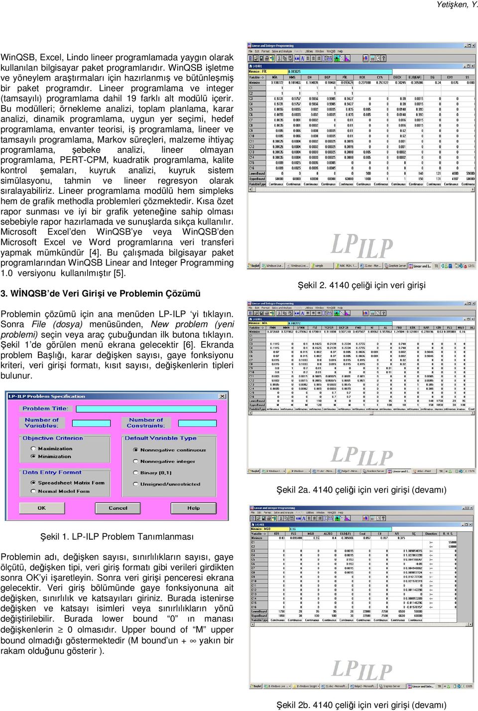 Bu modülleri; örnekleme analizi, toplam planlama, karar analizi, dinamik programlama, uygun yer seçimi, hedef programlama, envanter teorisi, iş programlama, lineer ve tamsayılı programlama, Markov