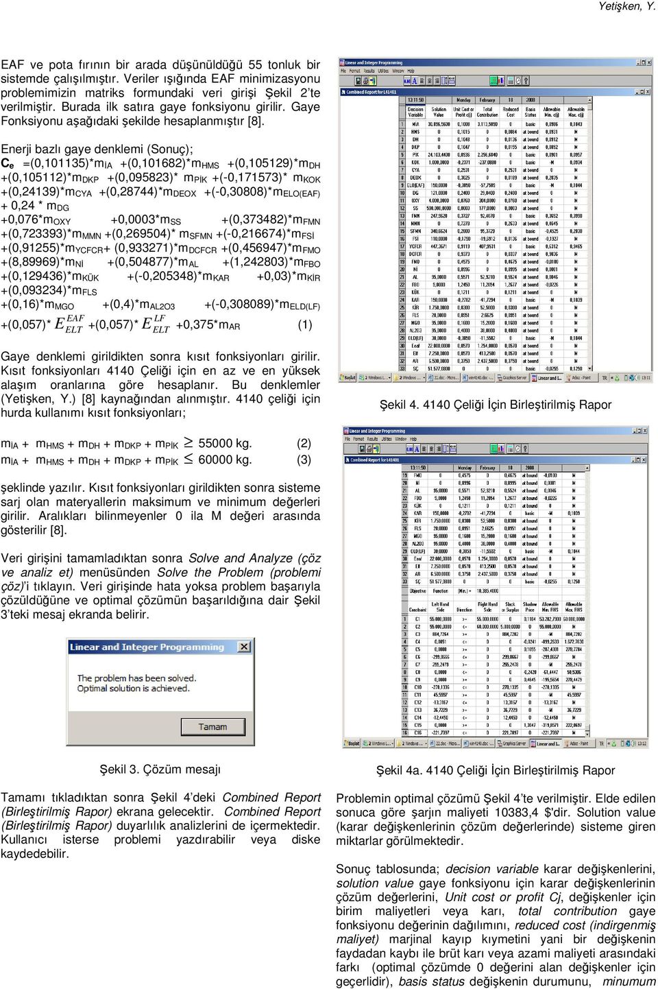 nerji bazlı gaye denklemi (uç); C e =(0,101135)*m İA +(0,101682)*m MS +(0,105129)*m D +(0,105112)*m DKP +(0,095823)* m PİK +(-0,171573)* m KOK +(0,24139)*m CYA +(0,28744)*m DOX +(-0,30808)*m LO(AF) +