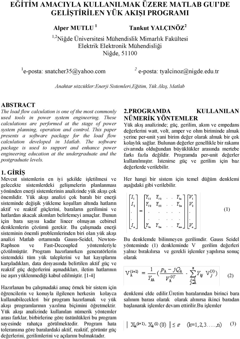 tr Anahtar sözcükler:enerji Sistemleri,Eğitim, Yük Akış, Matlab ABSTRACT The load flow calculation is one of the most commonly used tools in power system engineering.