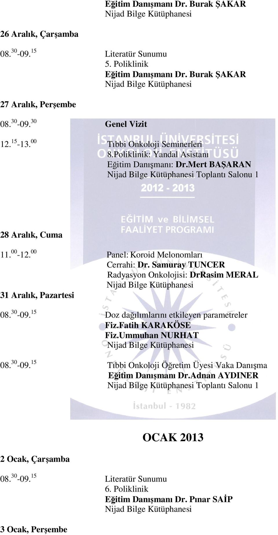 Samuray TUNCER Radyasyon Onkolojisi: DrRasim MERAL 31 Aralık, 08. 30-09. 15 Doz dağılımlarını etkileyen parametreler Fiz.Fatih KARAKÖSE Fiz.Ummuhan NURHAT 08. 30-09. 15 Tıbbi Onkoloji Öğretim Üyesi Vaka Danışma Eğitim Danışmanı Dr.