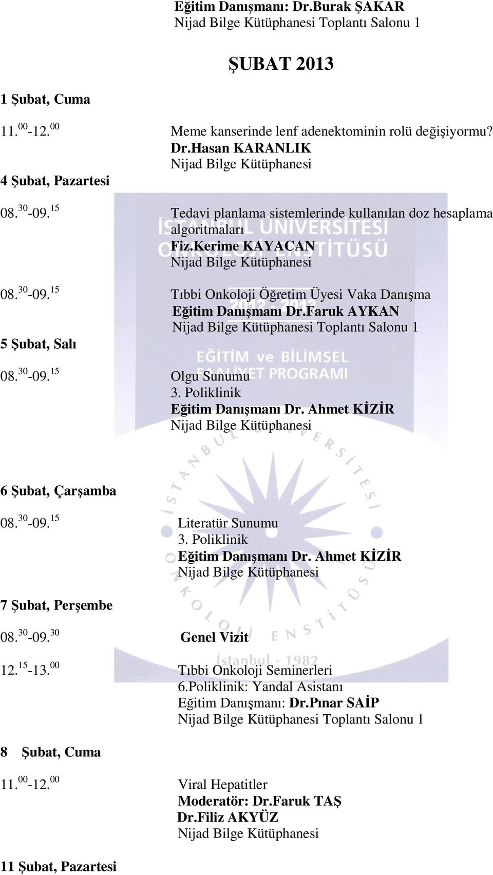 Faruk AYKAN Toplantı Salonu 1 5 Şubat, 08. 30-09. 15 Olgu Sunumu 3. Poliklinik Eğitim Danışmanı Dr. Ahmet KİZİR 6 Şubat, 08. 30-09. 15 Literatür Sunumu 3. Poliklinik Eğitim Danışmanı Dr. Ahmet KİZİR 7 Şubat, 08.