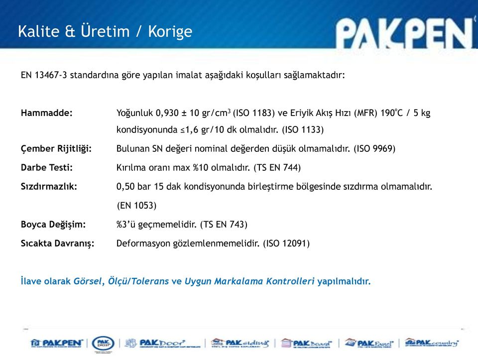 (ISO 9969) Darbe Testi: Kırılma oranı max %10 olmalıdır. (TS EN 744) Sızdırmazlık: 0,50 bar 15 dak kondisyonunda birleştirme bölgesinde sızdırma olmamalıdır.