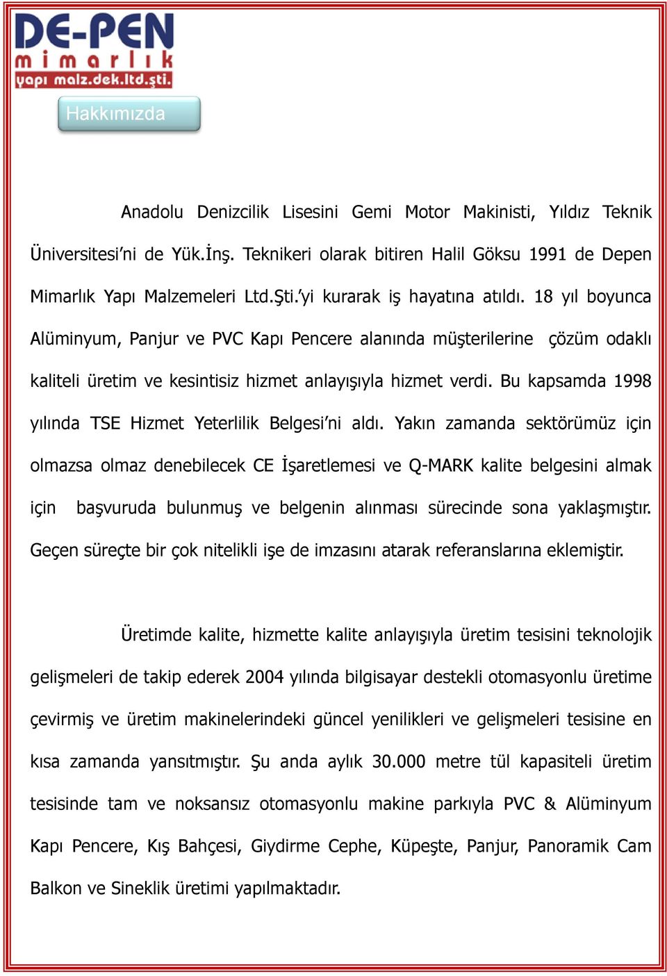 Bu kapsamda 1998 yılında TSE Hizmet Yeterlilik Belgesi ni aldı.