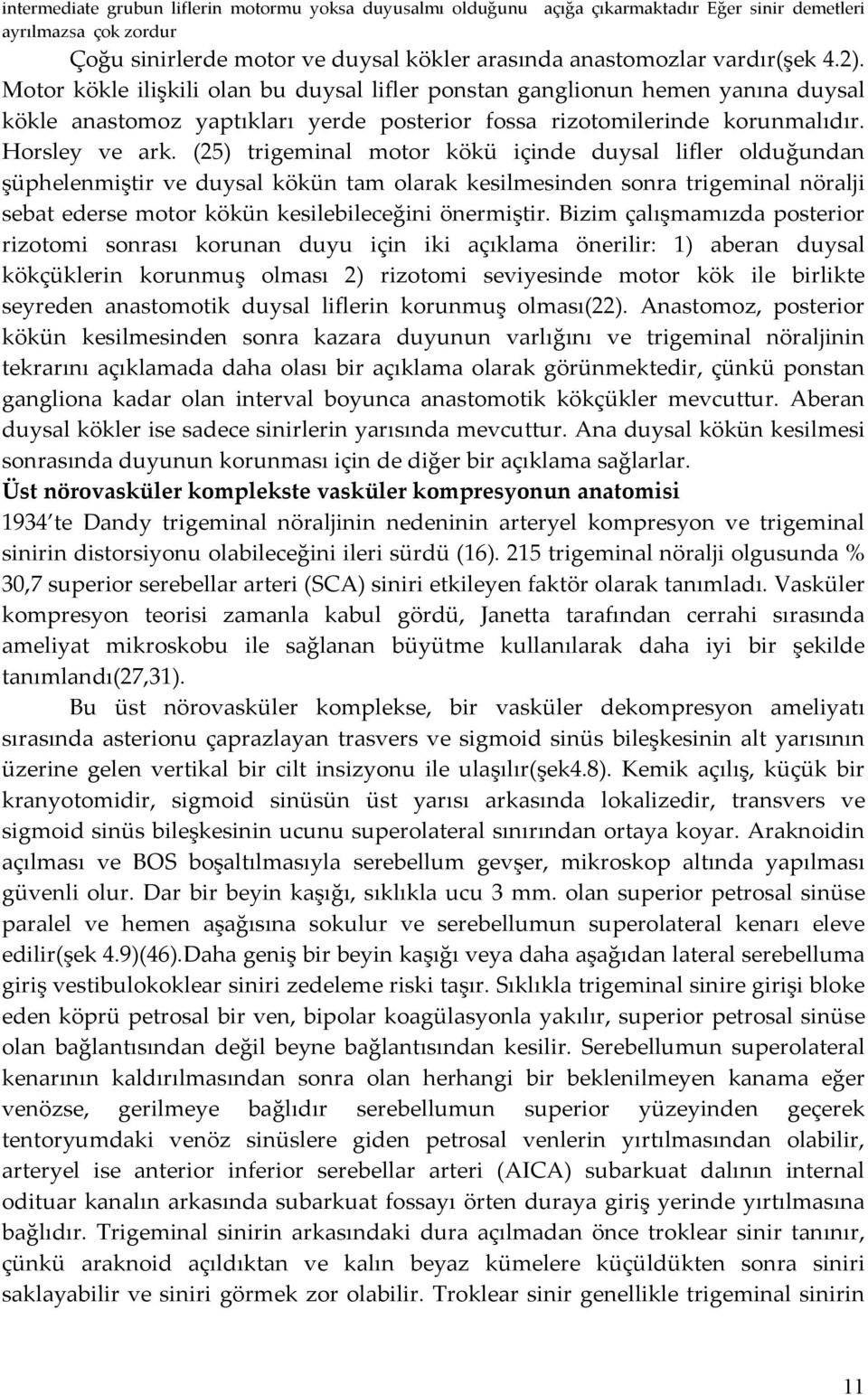 (25) trigeminal motor kökü içinde duysal lifler olduğundan şüphelenmiştir ve duysal kökün tam olarak kesilmesinden sonra trigeminal nöralji sebat ederse motor kökün kesilebileceğini önermiştir.