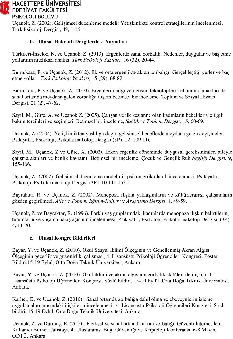 İlk ve orta ergenlikte akran zorbalığı: Gerçekleştiği yerler ve baş etme yolları. Türk Psikoloji Yazıları, 15 (29), 68-82. Burnukara, P. ve Uçanok, Z. (2010).