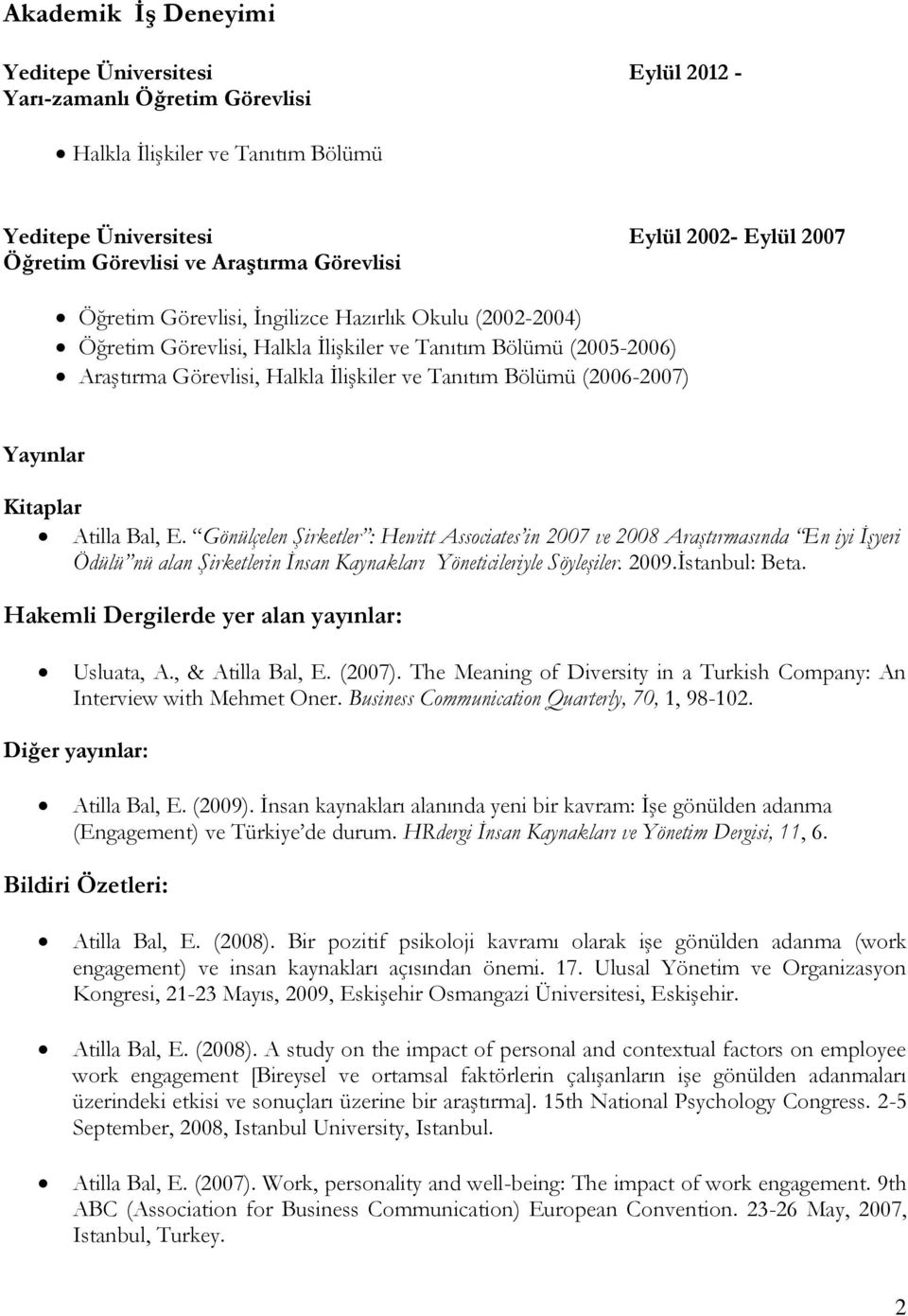 Yayınlar Kitaplar Atilla Bal, E. Gönülçelen Şirketler : Hewitt Associates in 2007 ve 2008 Araştırmasında En iyi İşyeri Ödülü nü alan Şirketlerin İnsan Kaynakları Yöneticileriyle Söyleşiler. 2009.