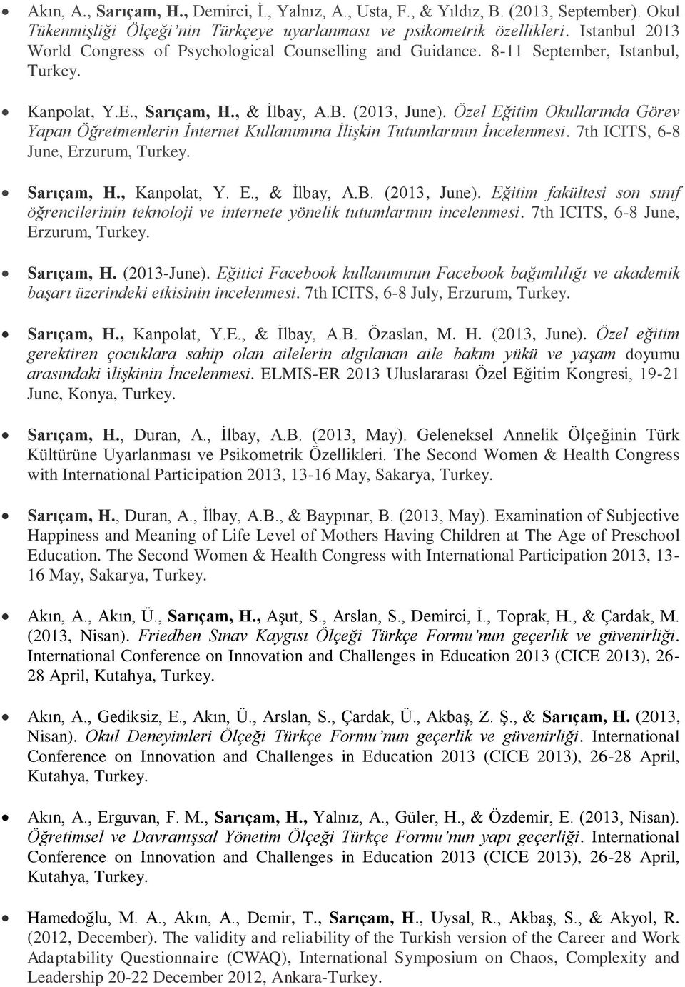 Özel Eğitim Okullarında Görev Yapan Öğretmenlerin İnternet Kullanımına İlişkin Tutumlarının İncelenmesi. 7th ICITS, 6-8 June, Erzurum, Turkey. Sarıçam, H., Kanpolat, Y. E., & İlbay, A.B. (2013, June).