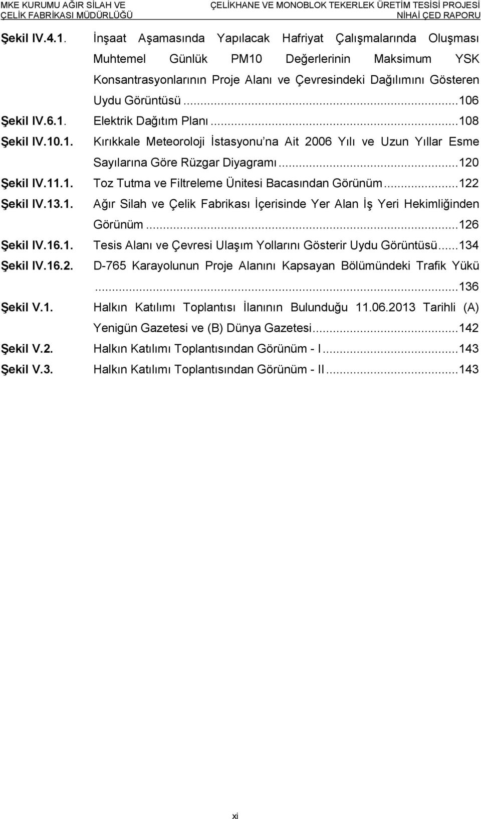 .. 106 Şekil IV.6.1. Elektrik Dağıtım Planı... 108 Şekil IV.10.1. Kırıkkale Meteoroloji İstasyonu na Ait 2006 Yılı ve Uzun Yıllar Esme Sayılarına Göre Rüzgar Diyagramı... 120 Şekil IV.11.1. Toz Tutma ve Filtreleme Ünitesi Bacasından Görünüm.