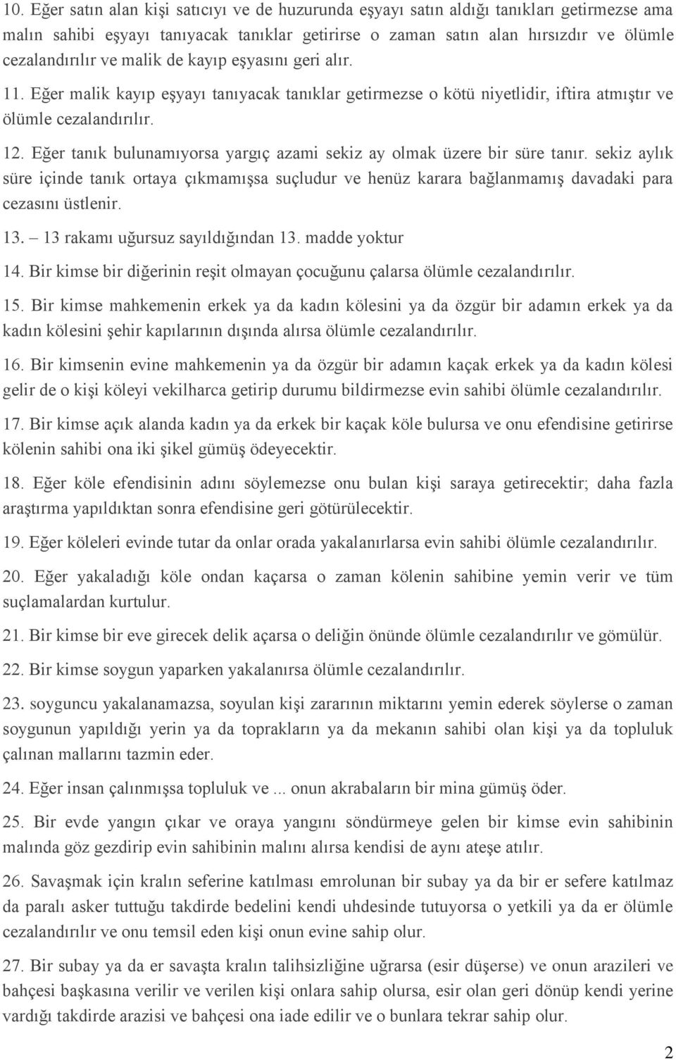 Eğer tanık bulunamıyorsa yargıç azami sekiz ay olmak üzere bir süre tanır. sekiz aylık süre içinde tanık ortaya çıkmamışsa suçludur ve henüz karara bağlanmamış davadaki para cezasını üstlenir. 13.