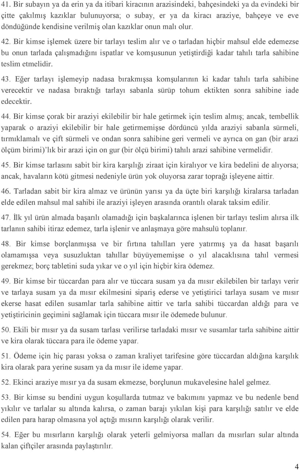 Bir kimse işlemek üzere bir tarlayı teslim alır ve o tarladan hiçbir mahsul elde edemezse bu onun tarlada çalışmadığını ispatlar ve komşusunun yetiştirdiği kadar tahılı tarla sahibine teslim