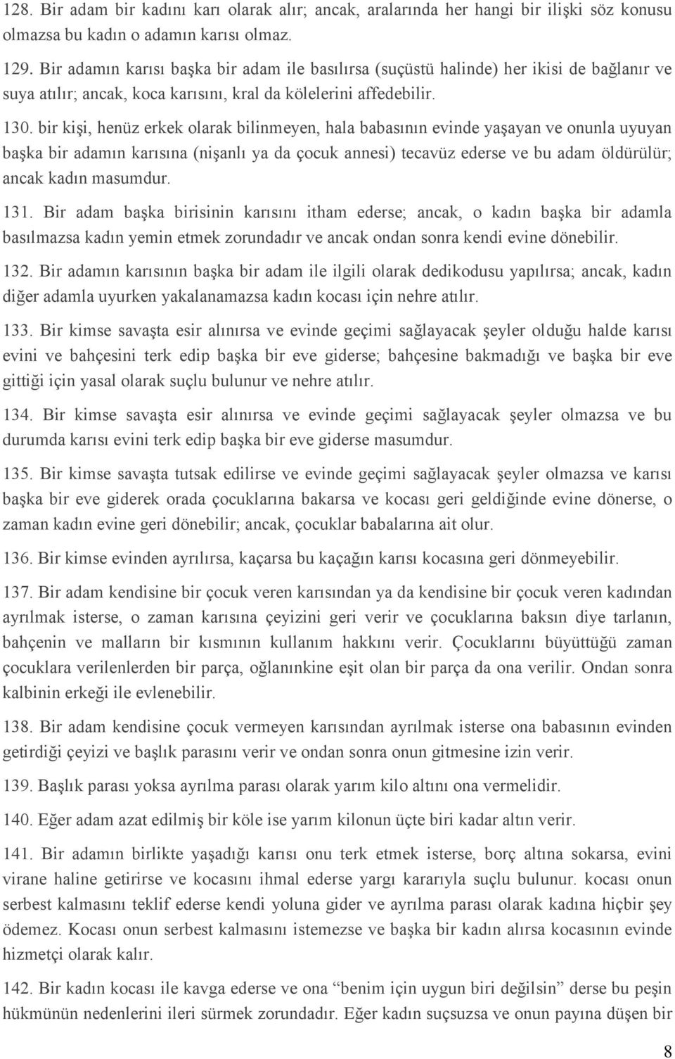 bir kişi, henüz erkek olarak bilinmeyen, hala babasının evinde yaşayan ve onunla uyuyan başka bir adamın karısına (nişanlı ya da çocuk annesi) tecavüz ederse ve bu adam öldürülür; ancak kadın