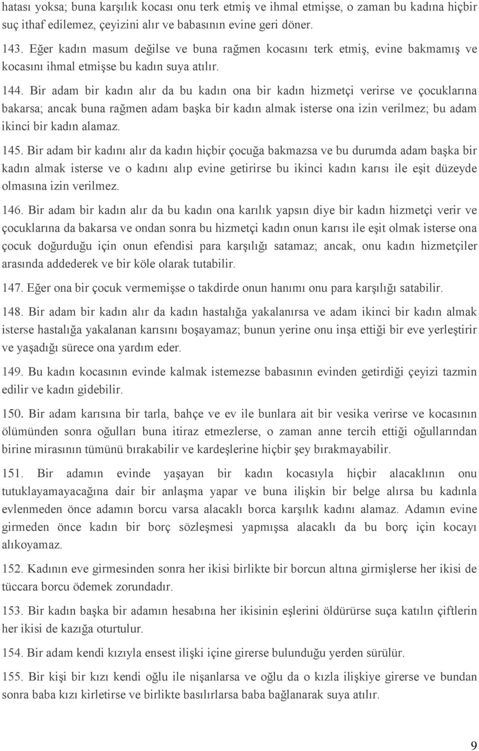 Bir adam bir kadın alır da bu kadın ona bir kadın hizmetçi verirse ve çocuklarına bakarsa; ancak buna rağmen adam başka bir kadın almak isterse ona izin verilmez; bu adam ikinci bir kadın alamaz. 145.