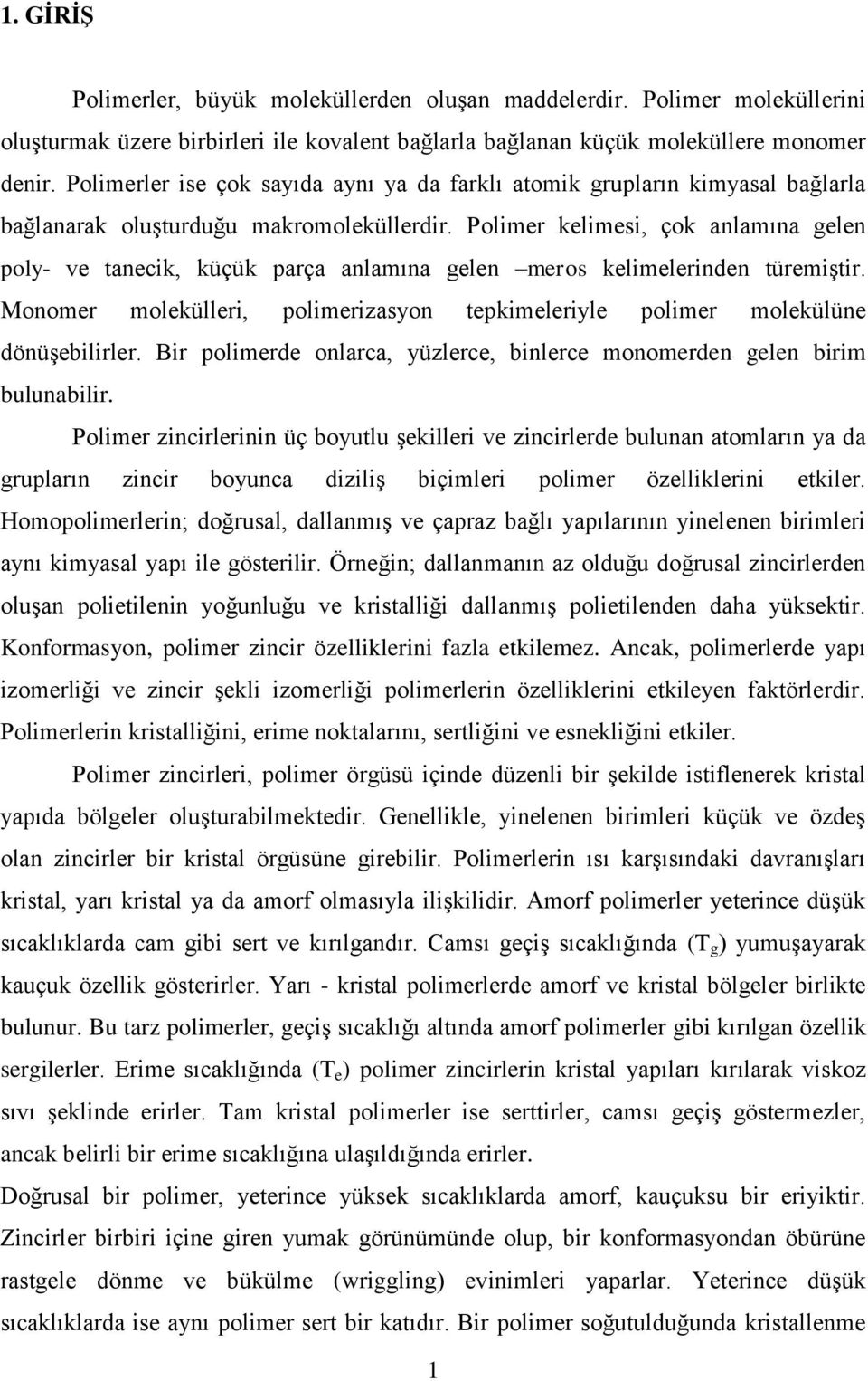 Polimer kelimesi, çok anlamına gelen poly- ve tanecik, küçük parça anlamına gelen meros kelimelerinden türemiģtir. Monomer molekülleri, polimerizasyon tepkimeleriyle polimer molekülüne dönüģebilirler.