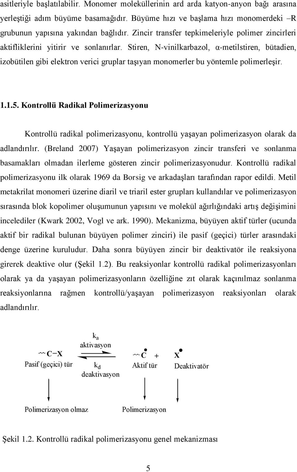 Stiren, N-vinilkarbazol, α-metilstiren, bütadien, izobütilen gibi elektron verici gruplar taģıyan monomerler bu yöntemle polimerleģir. 1.1.5.