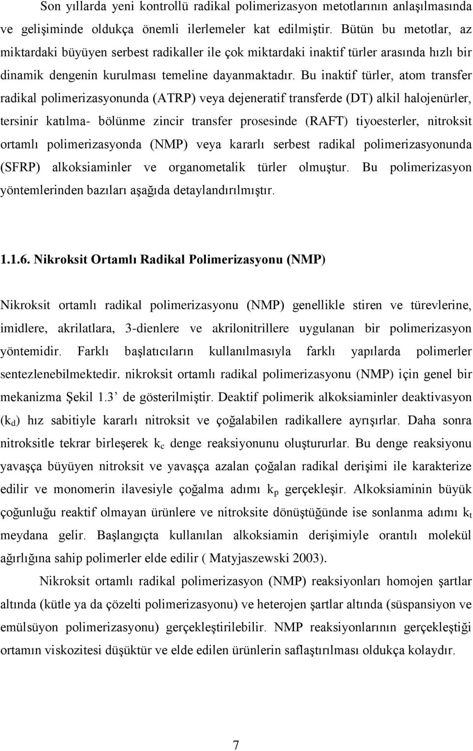 Bu inaktif türler, atom transfer radikal polimerizasyonunda (ATRP) veya dejeneratif transferde (DT) alkil halojenürler, tersinir katılma- bölünme zincir transfer prosesinde (RAFT) tiyoesterler,