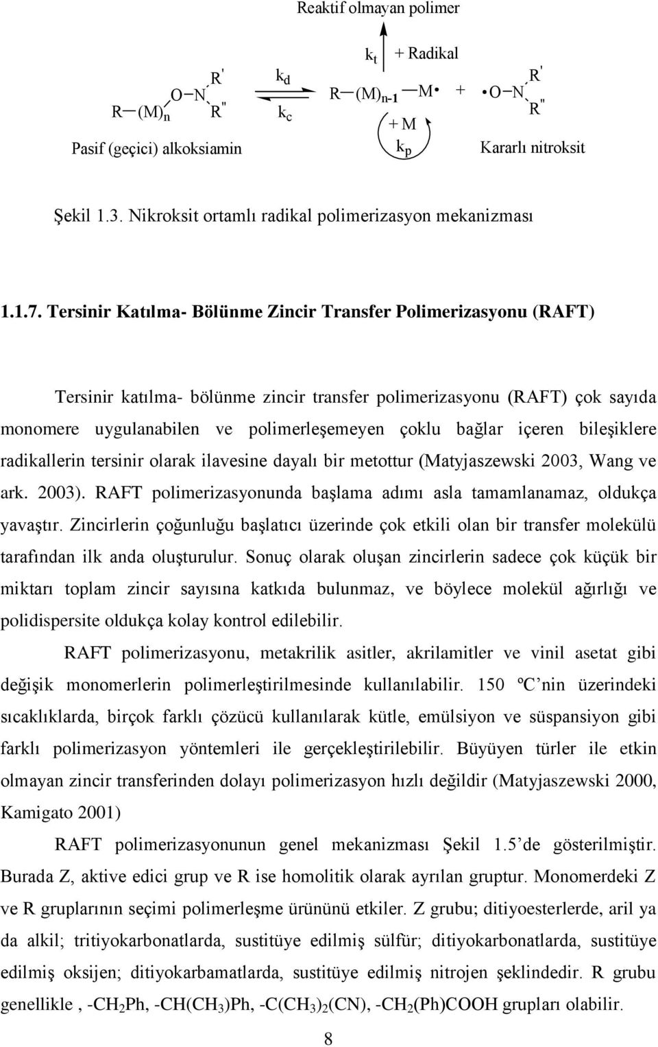 Tersinir Katılma- Bölünme Zincir Transfer Polimerizasyonu (RAFT) Tersinir katılma- bölünme zincir transfer polimerizasyonu (RAFT) çok sayıda monomere uygulanabilen ve polimerleģemeyen çoklu bağlar