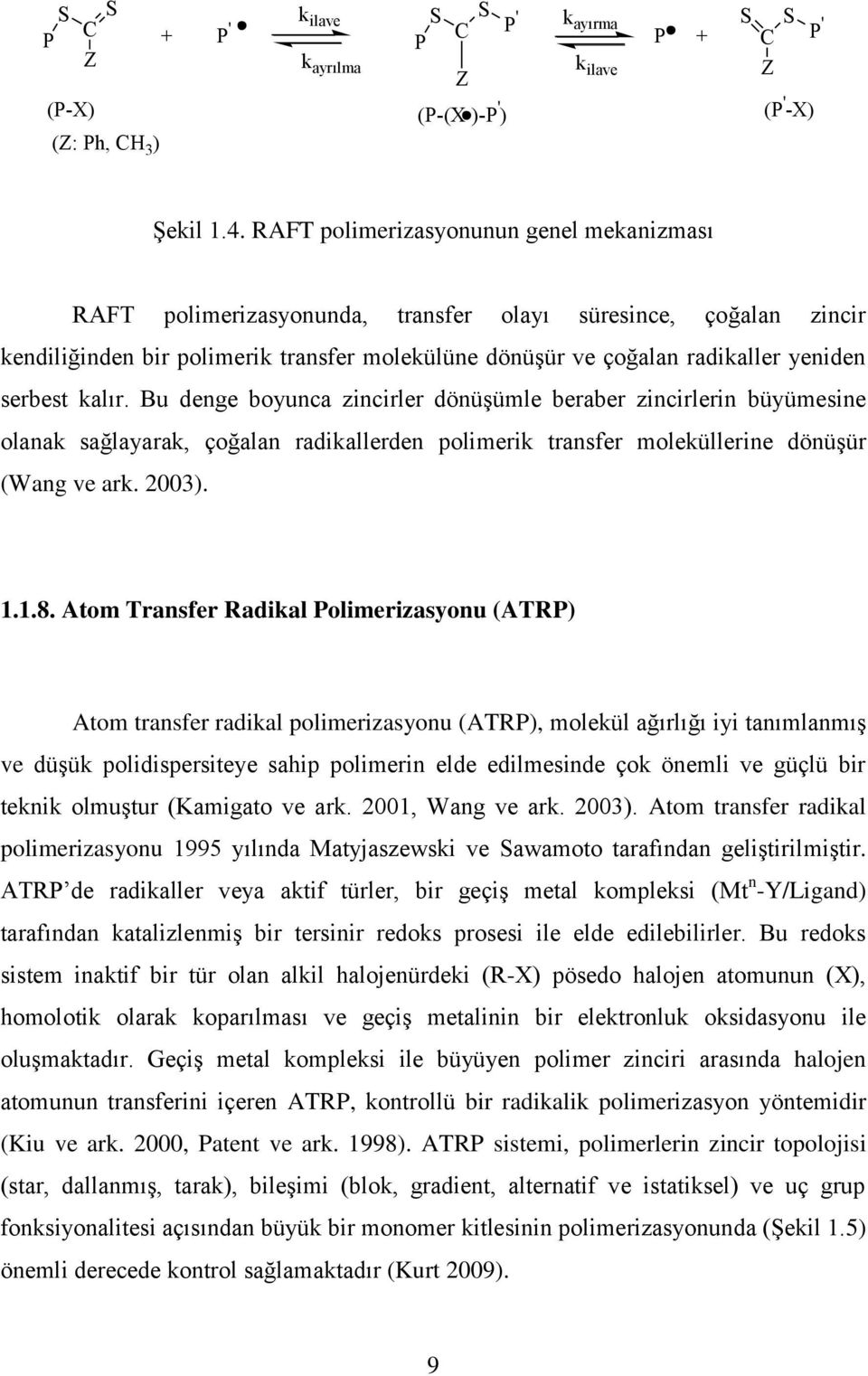 serbest kalır. Bu denge boyunca zincirler dönüģümle beraber zincirlerin büyümesine olanak sağlayarak, çoğalan radikallerden polimerik transfer moleküllerine dönüģür (Wang ve ark. 2003). 1.1.8.