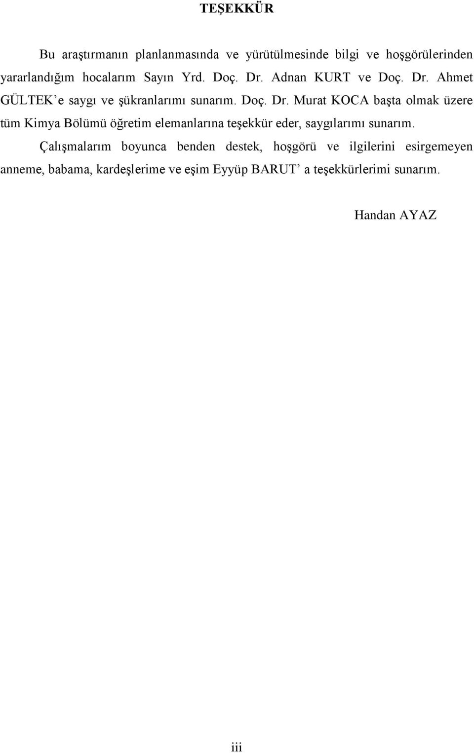 ÇalıĢmalarım boyunca benden destek, hoģgörü ve ilgilerini esirgemeyen anneme, babama, kardeģlerime ve eģim Eyyüp